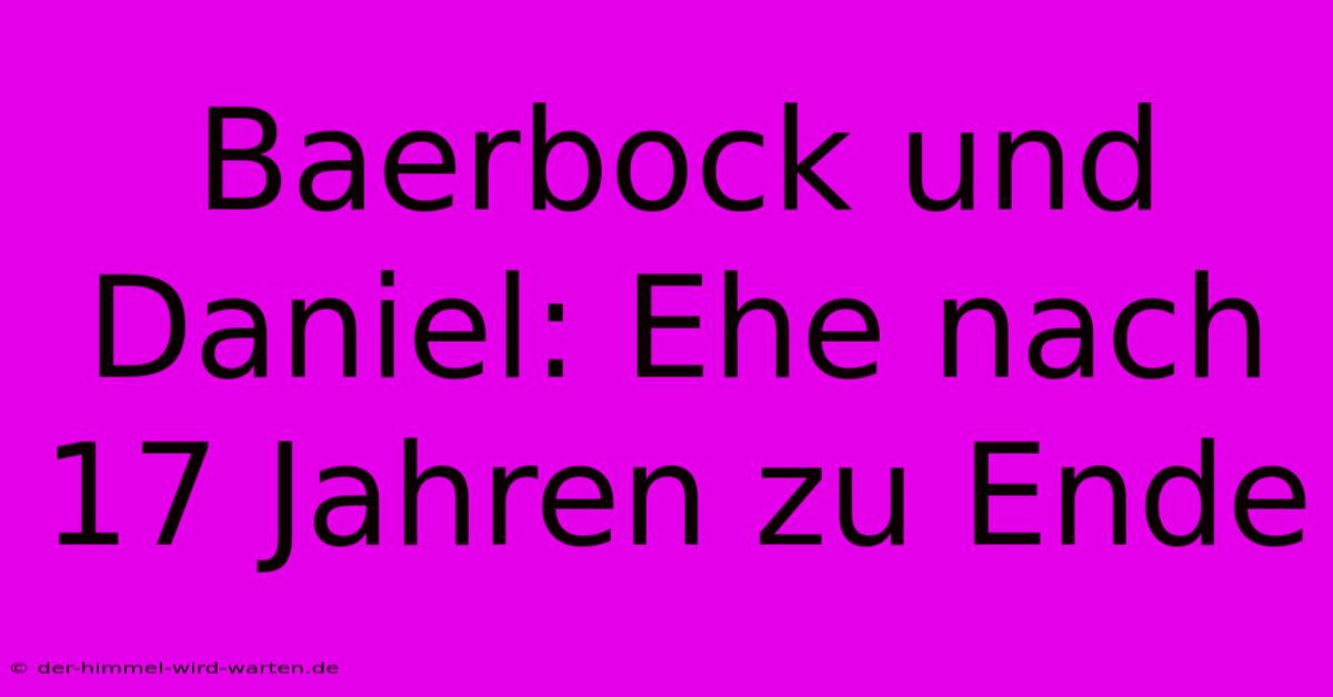 Baerbock Und Daniel: Ehe Nach 17 Jahren Zu Ende