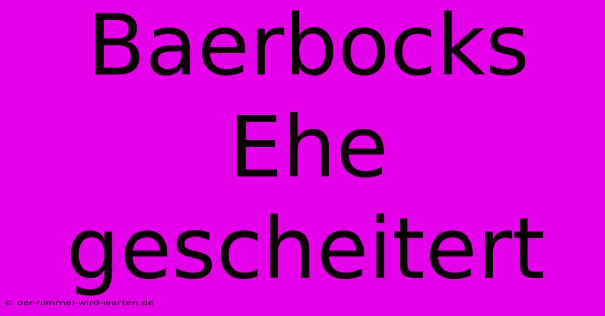 Baerbocks Ehe Gescheitert