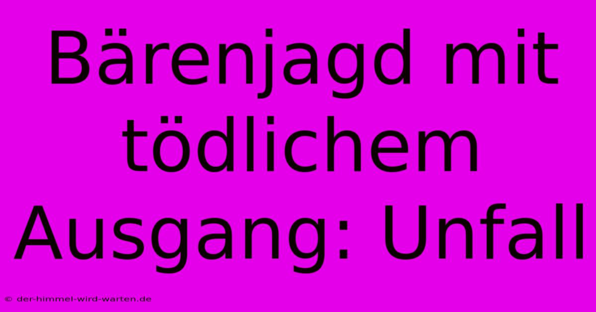 Bärenjagd Mit Tödlichem Ausgang: Unfall