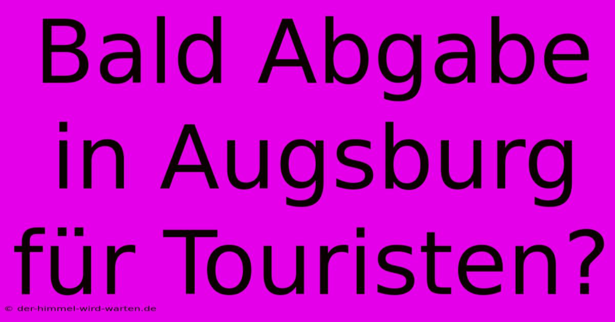 Bald Abgabe In Augsburg Für Touristen?