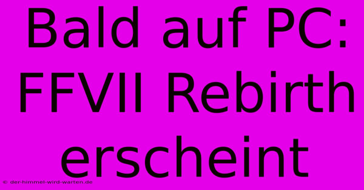 Bald Auf PC: FFVII Rebirth Erscheint