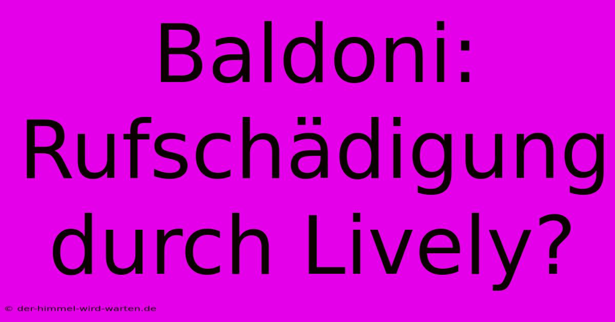 Baldoni: Rufschädigung Durch Lively?