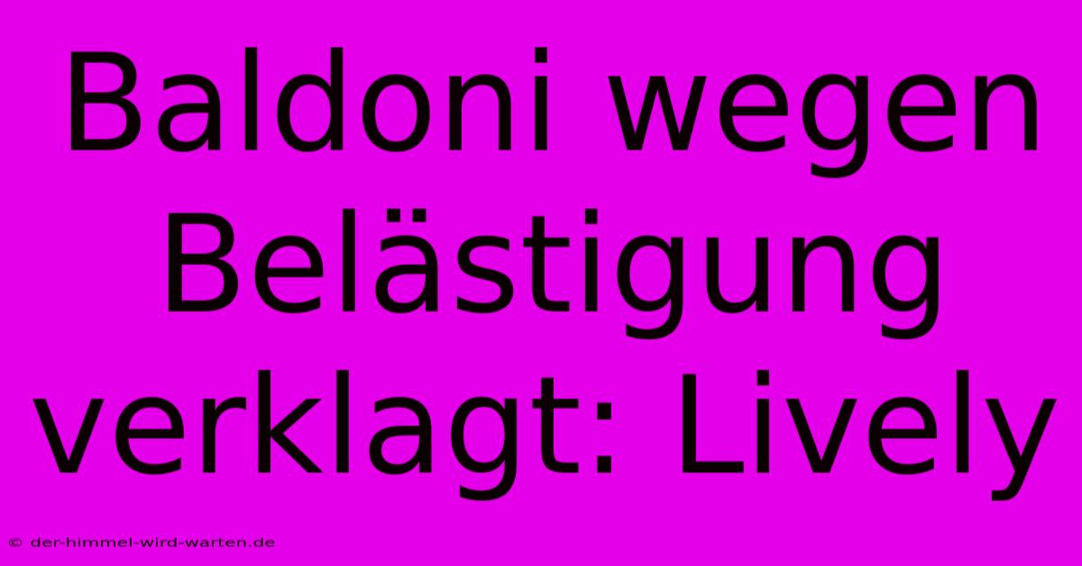 Baldoni Wegen Belästigung Verklagt: Lively