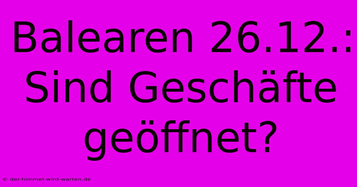 Balearen 26.12.:  Sind Geschäfte Geöffnet?