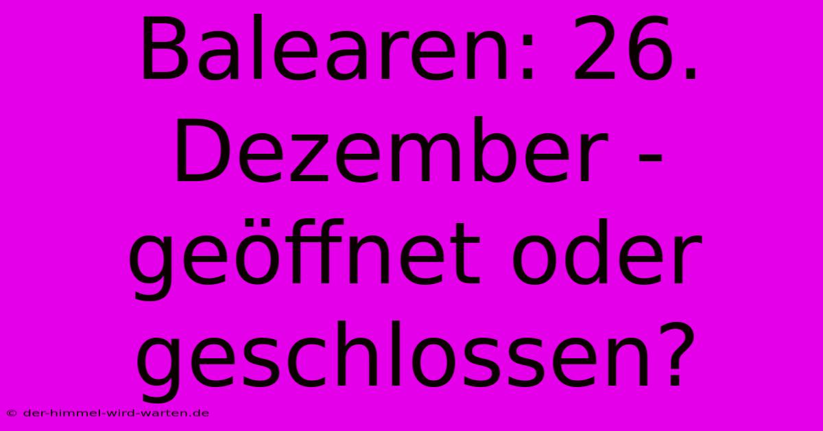 Balearen: 26. Dezember - Geöffnet Oder Geschlossen?