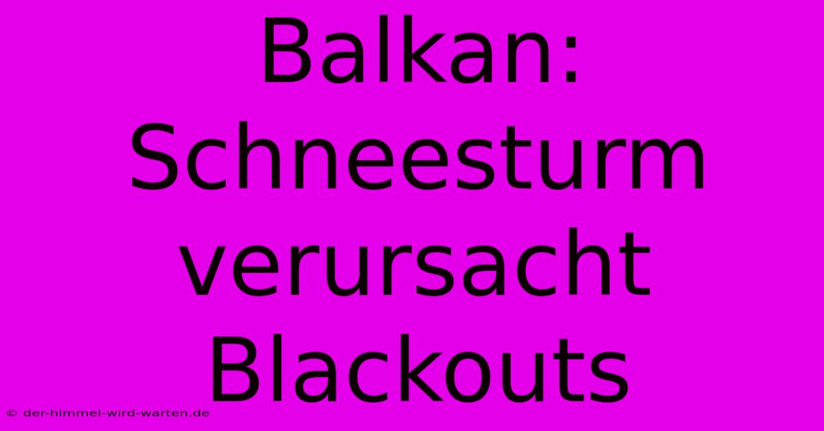 Balkan: Schneesturm Verursacht Blackouts