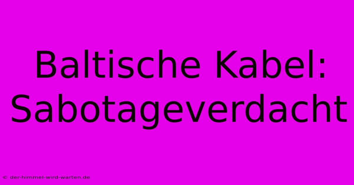 Baltische Kabel: Sabotageverdacht