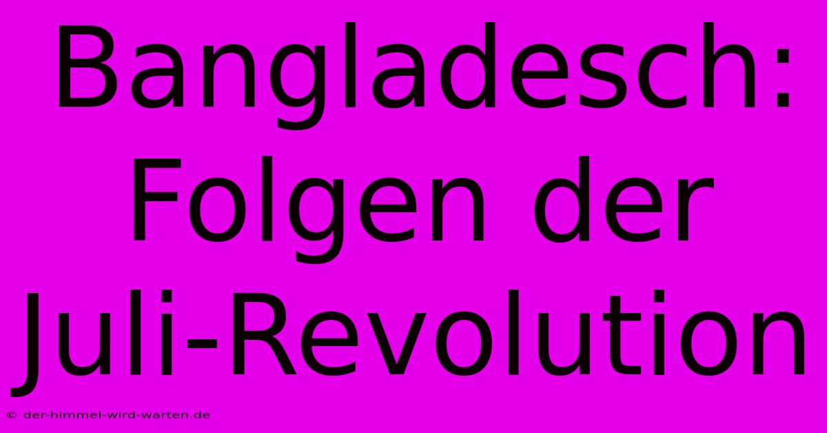 Bangladesch: Folgen Der Juli-Revolution