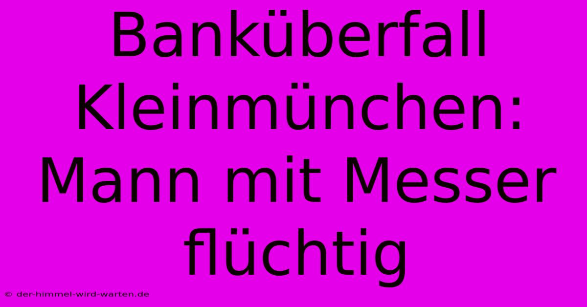 Banküberfall Kleinmünchen: Mann Mit Messer Flüchtig