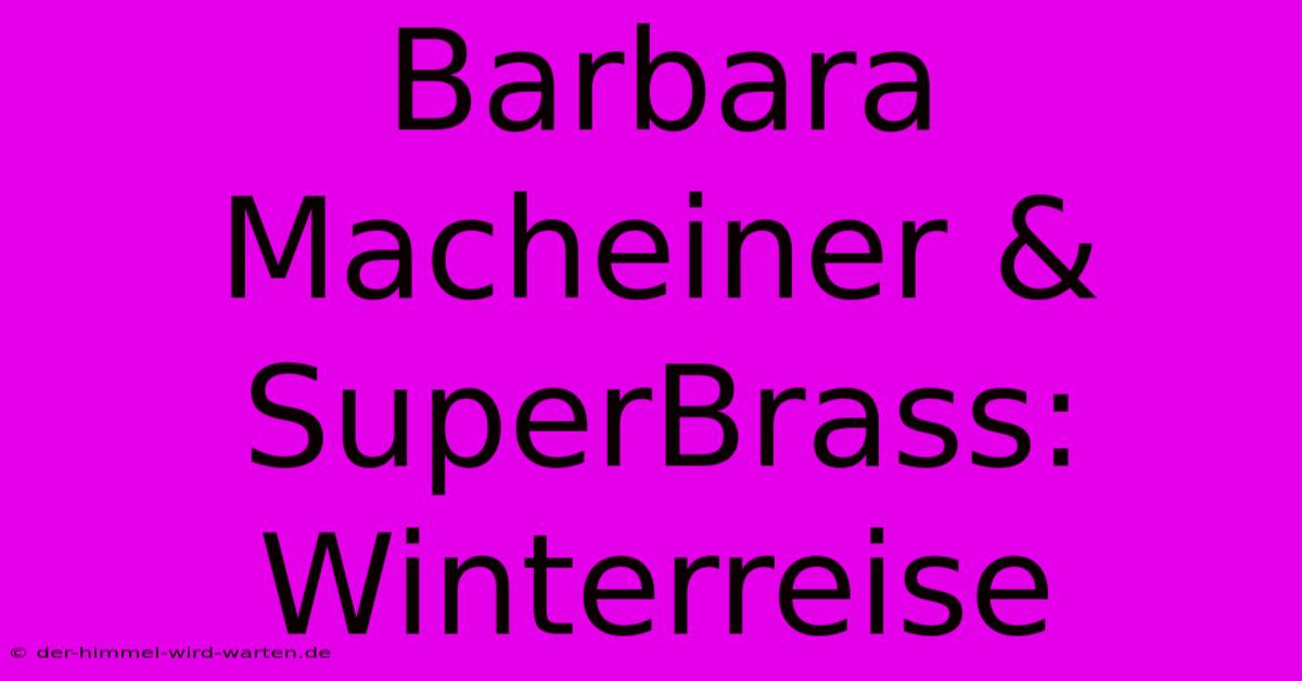 Barbara Macheiner & SuperBrass: Winterreise