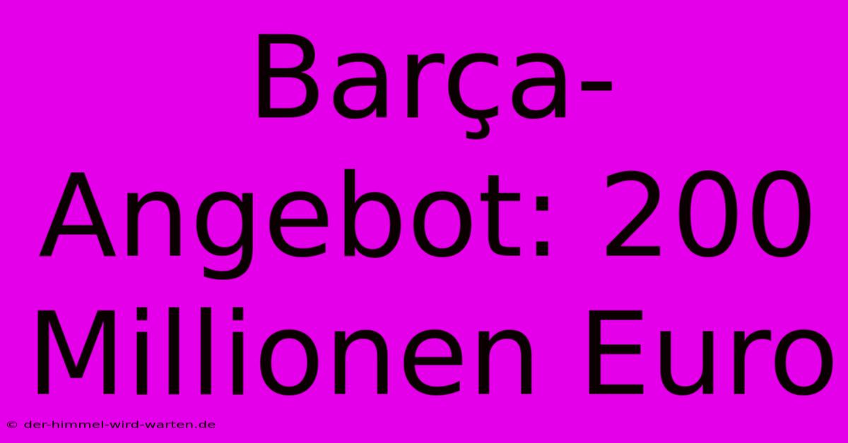 Barça-Angebot: 200 Millionen Euro