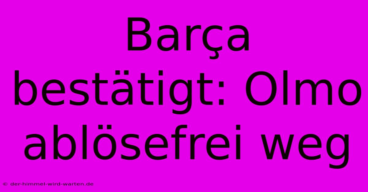 Barça Bestätigt: Olmo Ablösefrei Weg