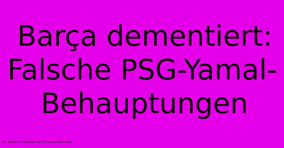 Barça Dementiert: Falsche PSG-Yamal-Behauptungen