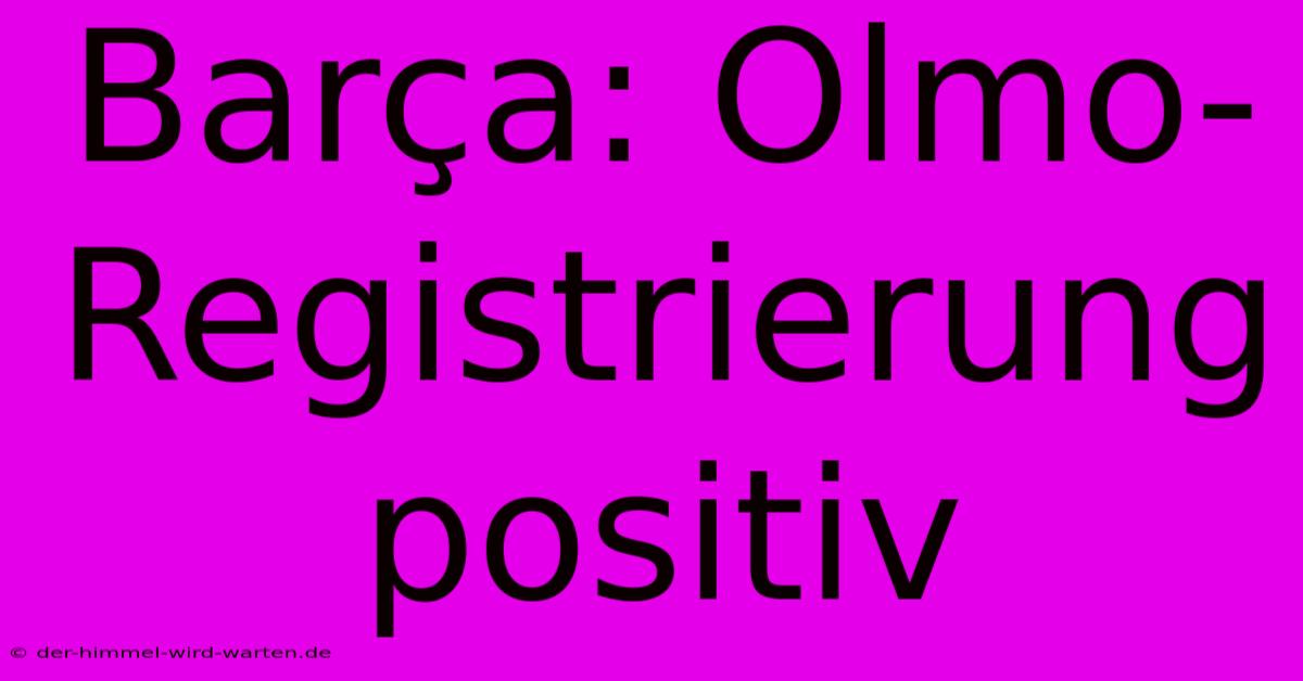 Barça: Olmo-Registrierung Positiv