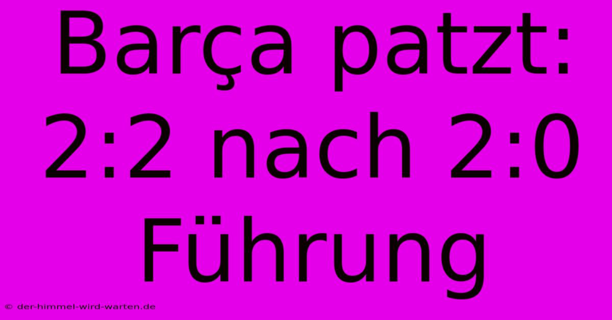 Barça Patzt: 2:2 Nach 2:0 Führung