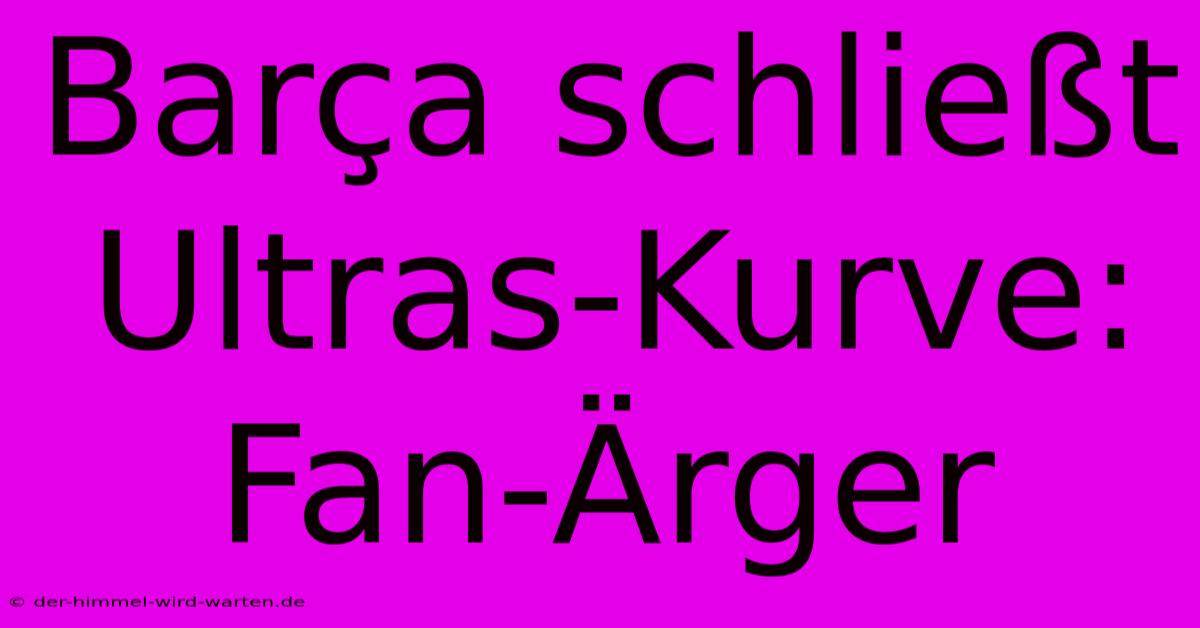 Barça Schließt Ultras-Kurve: Fan-Ärger