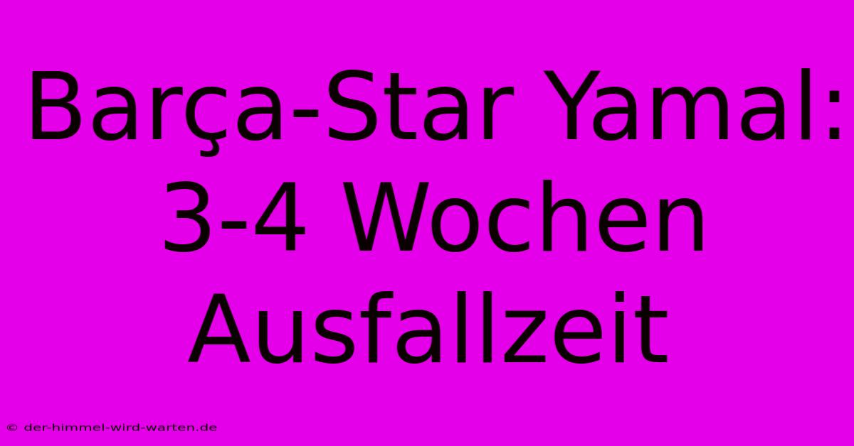 Barça-Star Yamal:  3-4 Wochen Ausfallzeit