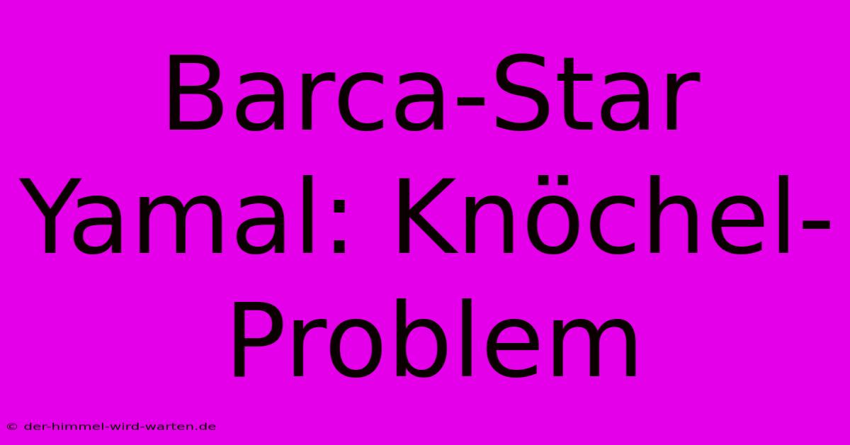 Barca-Star Yamal: Knöchel-Problem