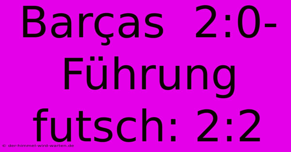 Barças  2:0-Führung Futsch: 2:2