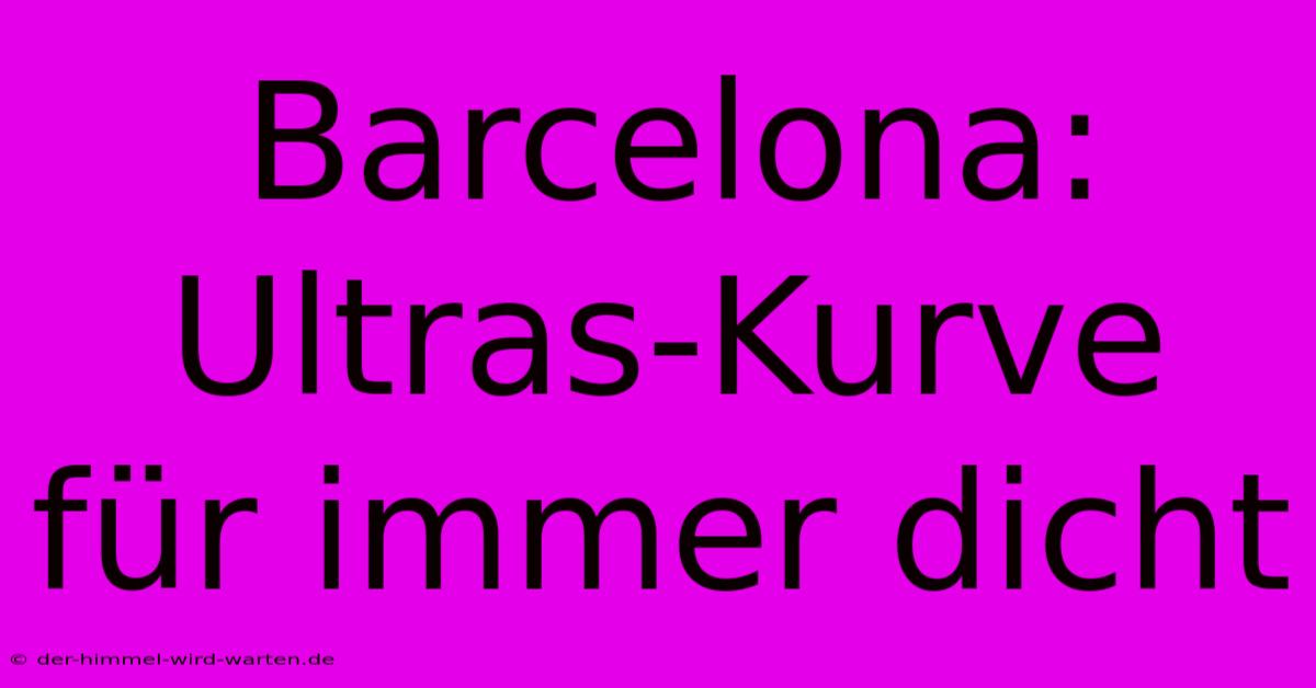 Barcelona:  Ultras-Kurve Für Immer Dicht