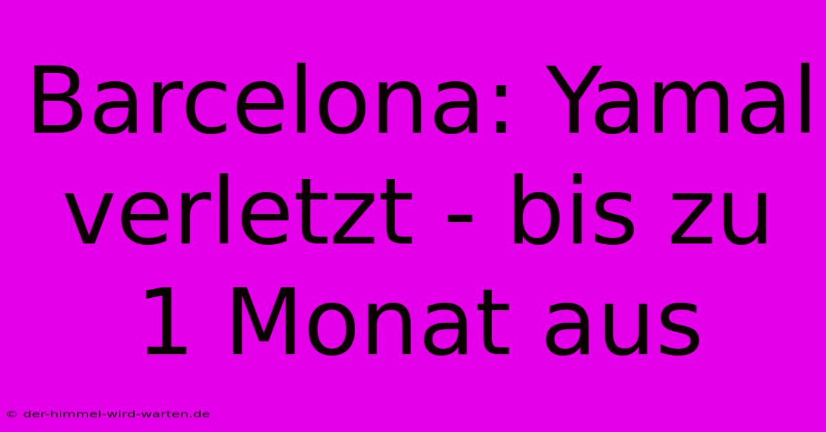 Barcelona: Yamal Verletzt - Bis Zu 1 Monat Aus