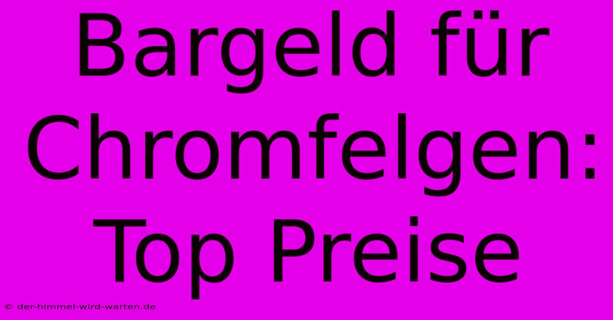 Bargeld Für Chromfelgen: Top Preise