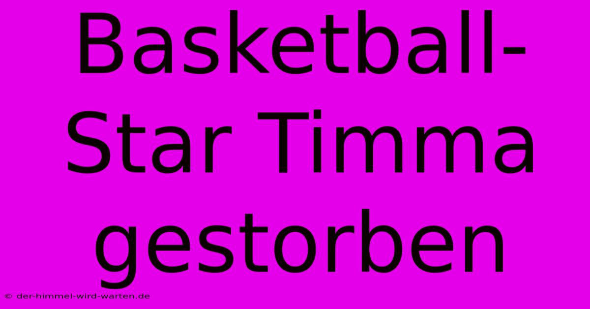 Basketball-Star Timma Gestorben