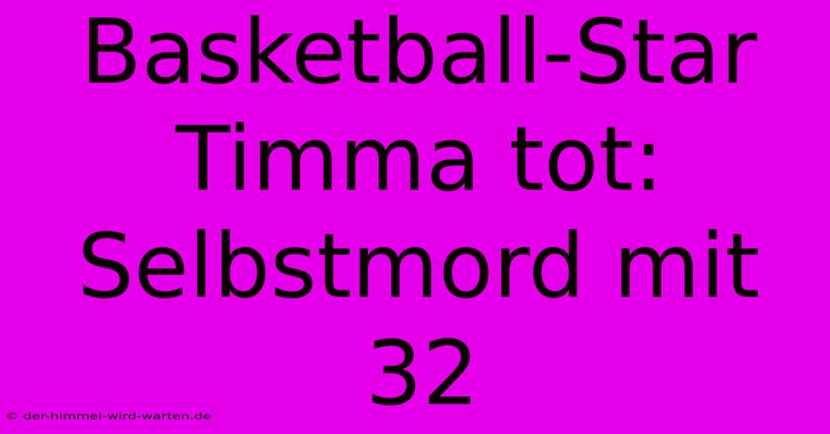 Basketball-Star Timma Tot: Selbstmord Mit 32