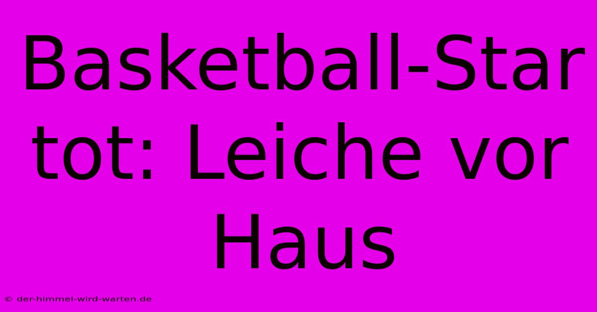 Basketball-Star Tot: Leiche Vor Haus