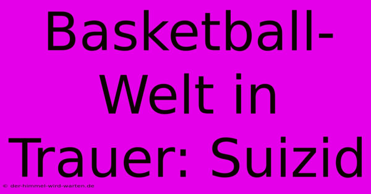 Basketball-Welt In Trauer: Suizid