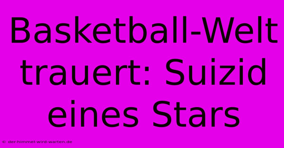 Basketball-Welt Trauert: Suizid Eines Stars