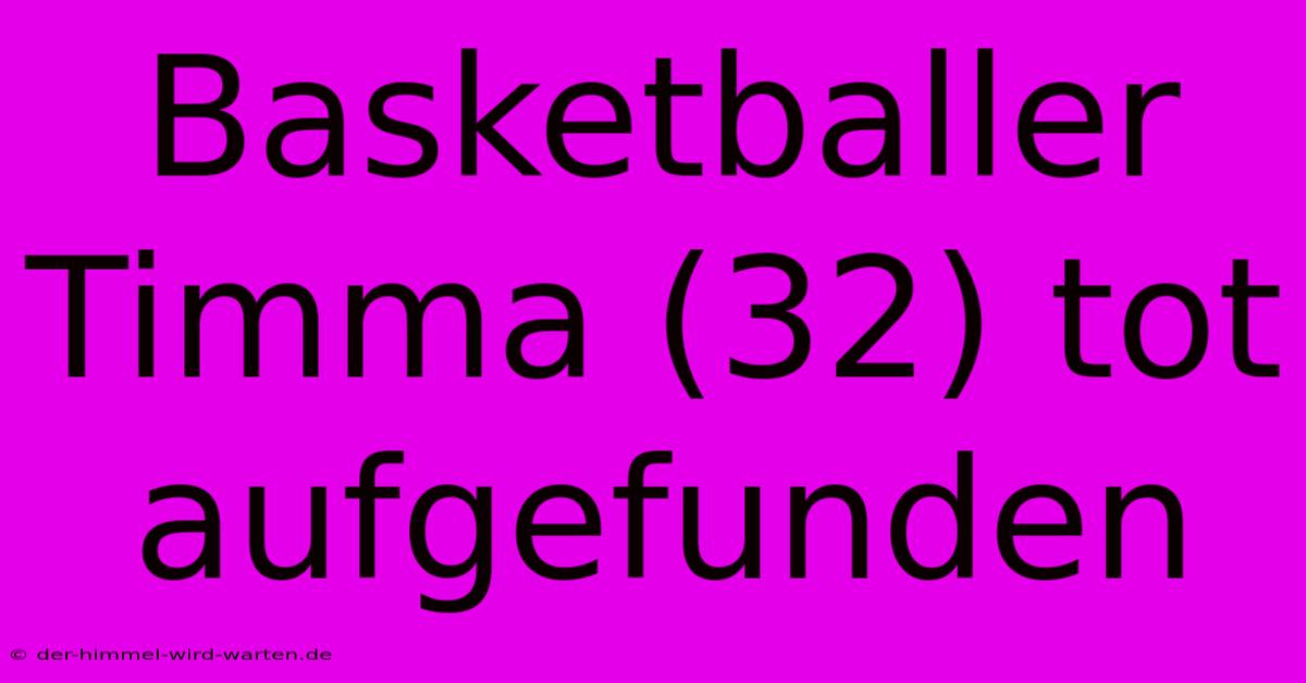 Basketballer Timma (32) Tot Aufgefunden