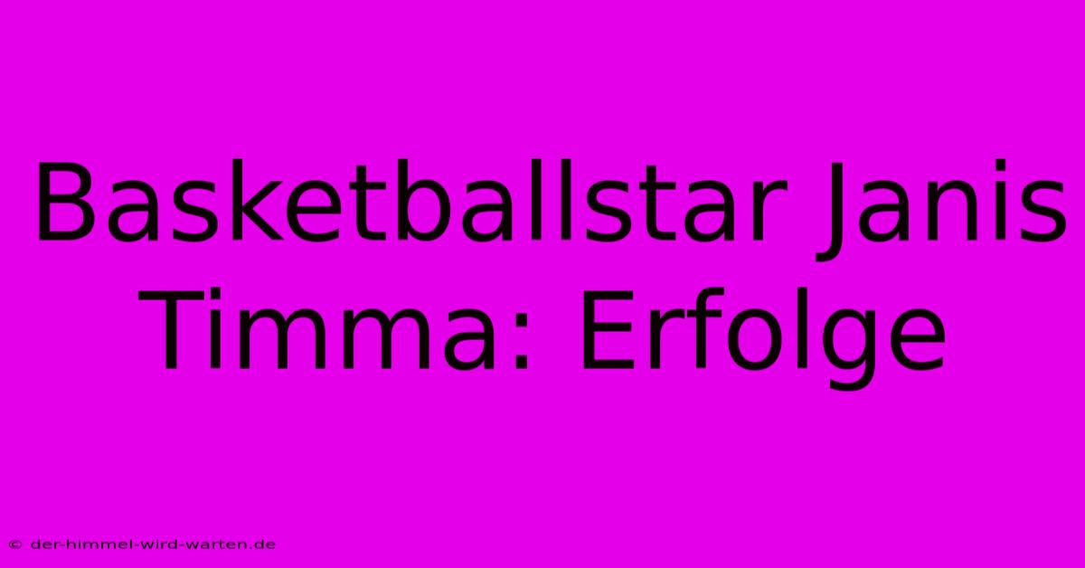 Basketballstar Janis Timma: Erfolge