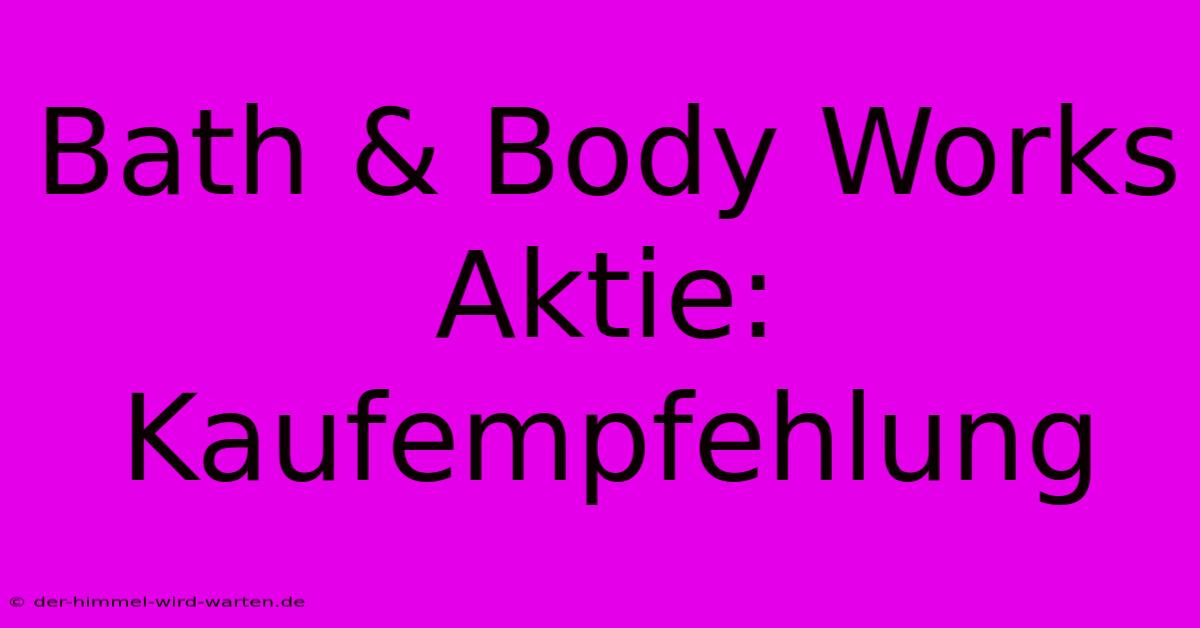 Bath & Body Works Aktie: Kaufempfehlung