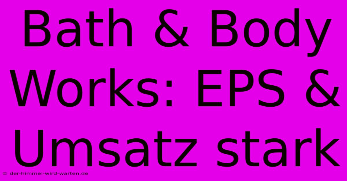 Bath & Body Works: EPS & Umsatz Stark