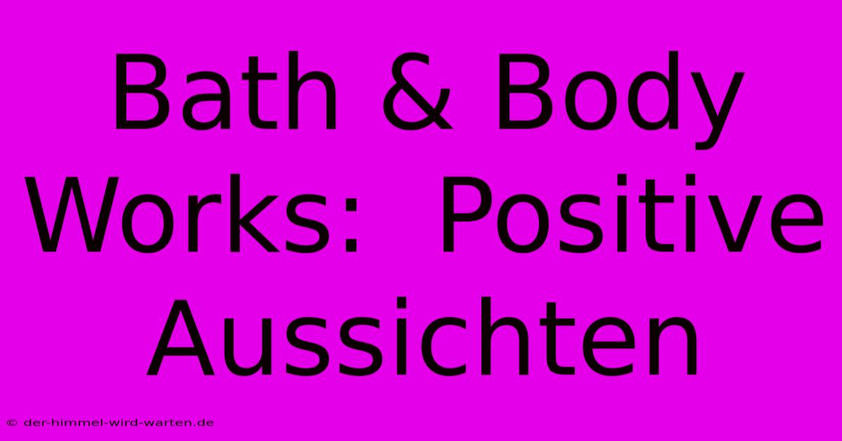 Bath & Body Works:  Positive Aussichten