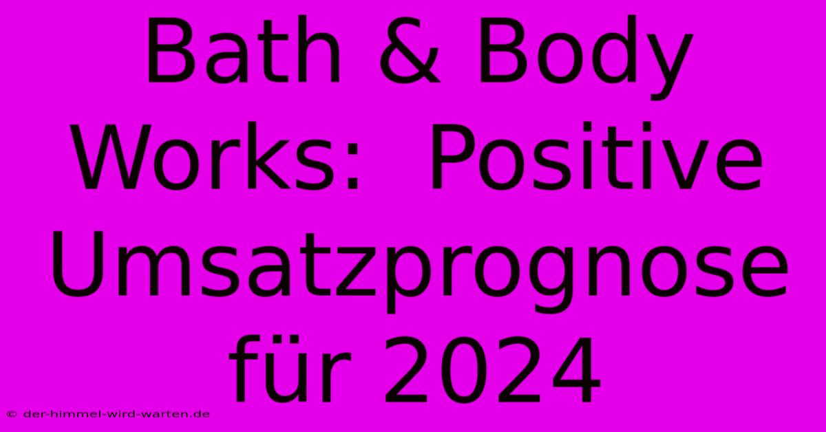 Bath & Body Works:  Positive Umsatzprognose Für 2024