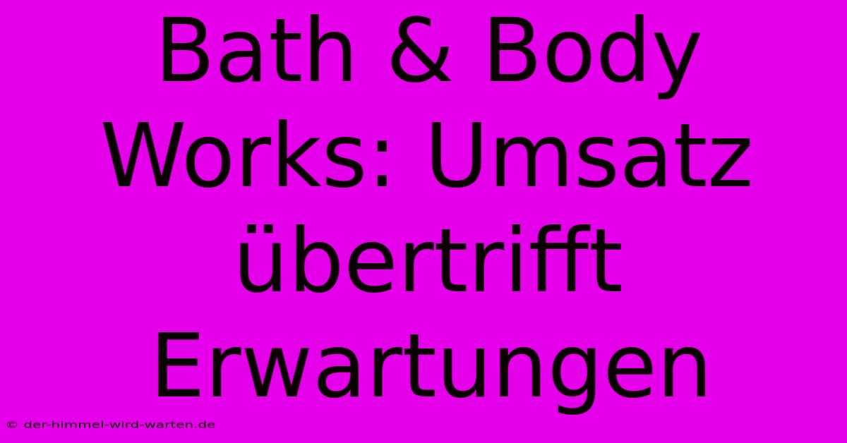 Bath & Body Works: Umsatz Übertrifft Erwartungen