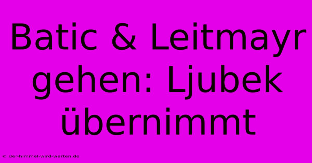 Batic & Leitmayr Gehen: Ljubek Übernimmt