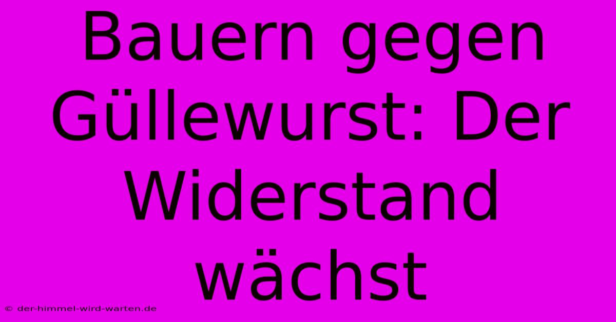 Bauern Gegen Güllewurst: Der Widerstand Wächst