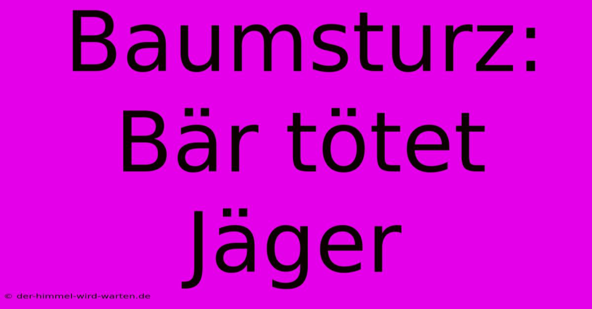 Baumsturz: Bär Tötet Jäger