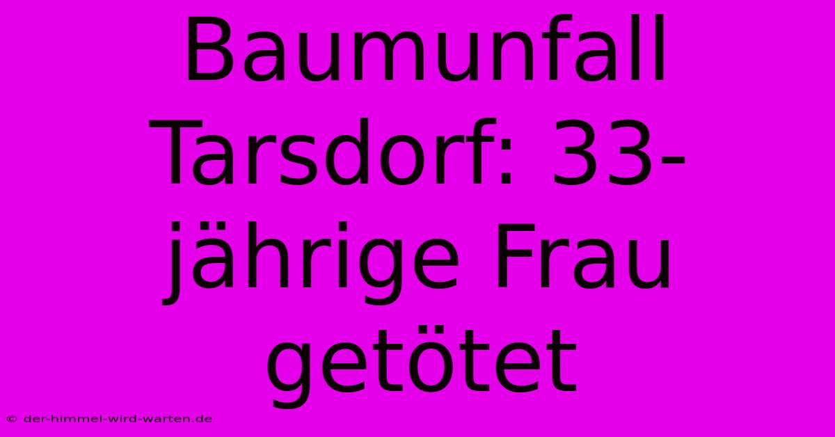 Baumunfall Tarsdorf: 33-jährige Frau Getötet