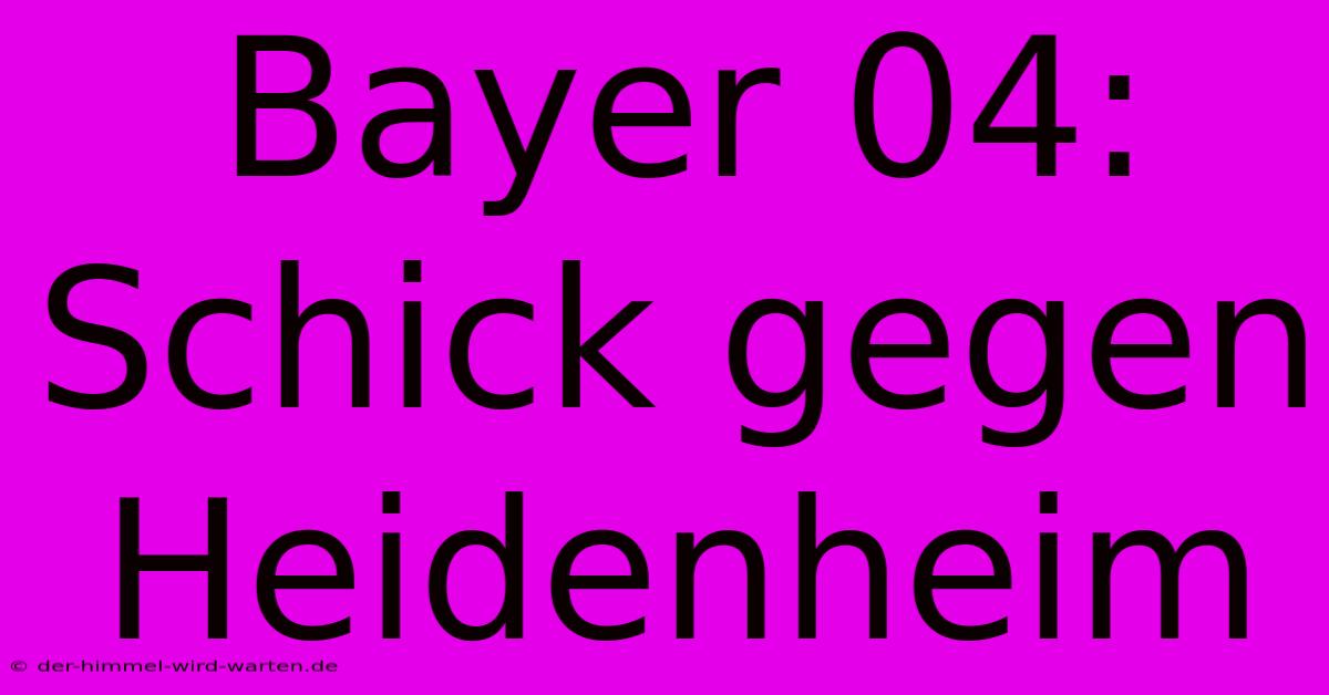 Bayer 04:  Schick Gegen Heidenheim