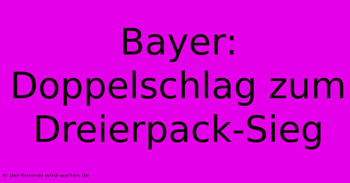 Bayer: Doppelschlag Zum Dreierpack-Sieg