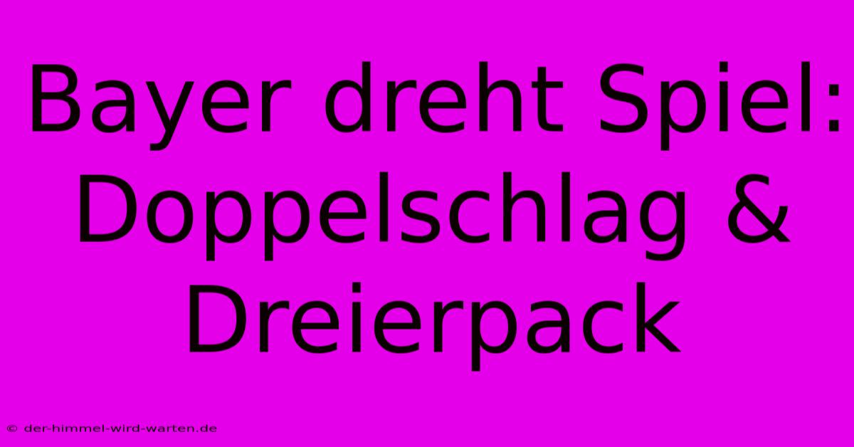 Bayer Dreht Spiel: Doppelschlag & Dreierpack