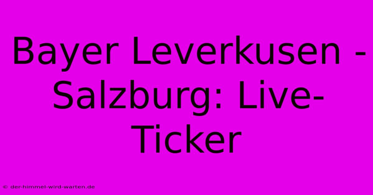 Bayer Leverkusen - Salzburg: Live-Ticker