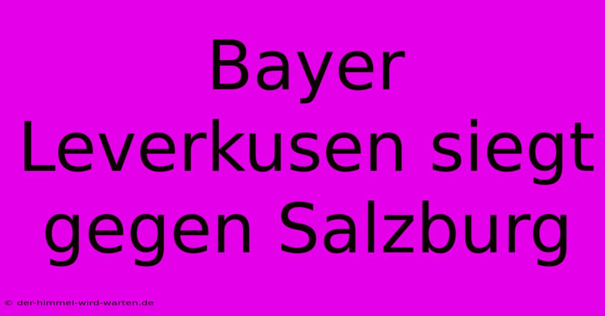 Bayer Leverkusen Siegt Gegen Salzburg