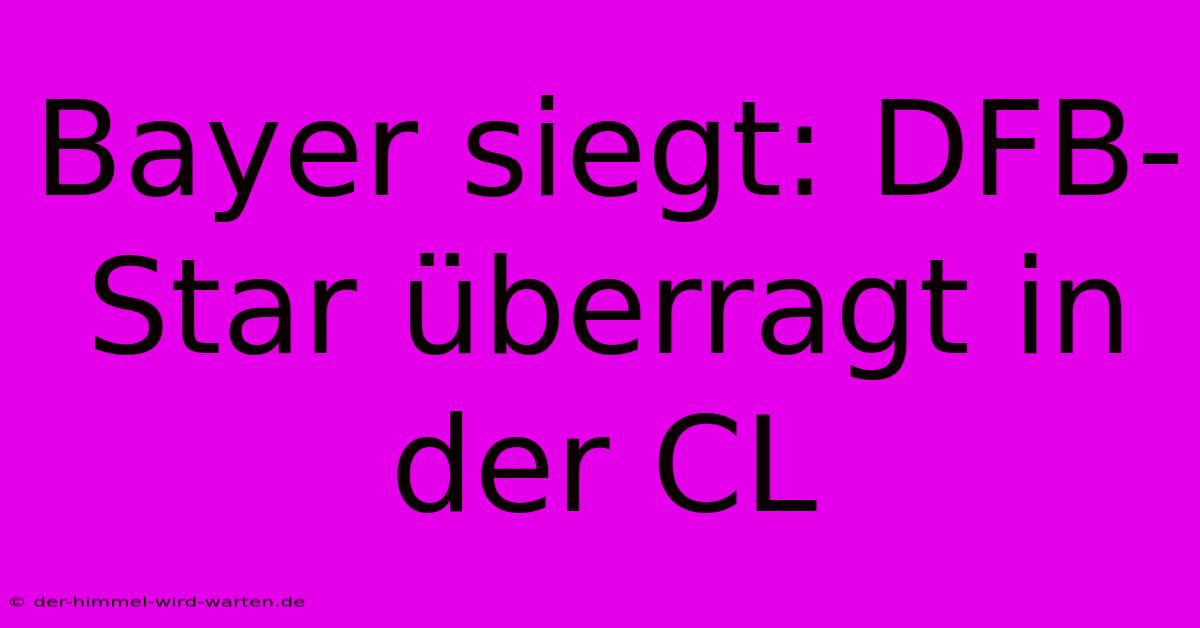Bayer Siegt: DFB-Star Überragt In Der CL