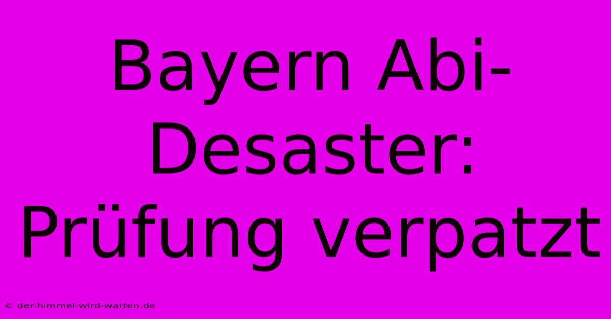 Bayern Abi-Desaster: Prüfung Verpatzt