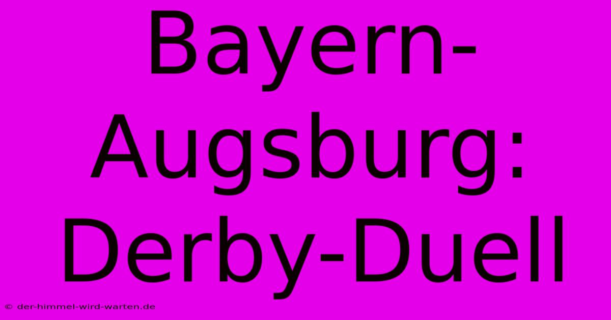 Bayern-Augsburg: Derby-Duell